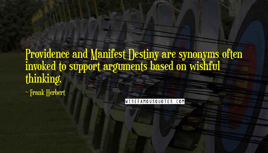 Frank Herbert Quotes: Providence and Manifest Destiny are synonyms often invoked to support arguments based on wishful thinking.