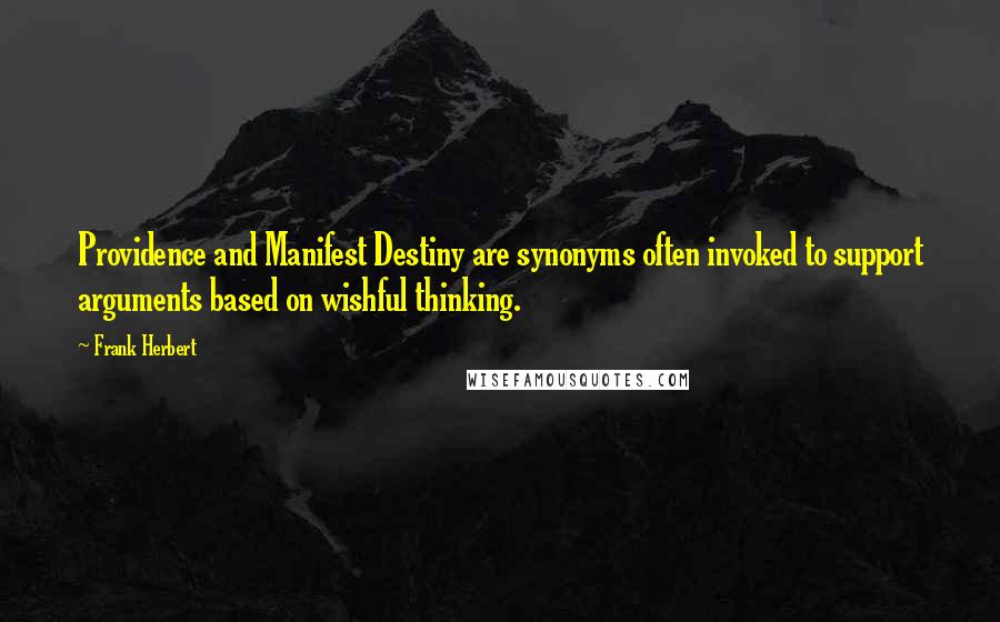 Frank Herbert Quotes: Providence and Manifest Destiny are synonyms often invoked to support arguments based on wishful thinking.