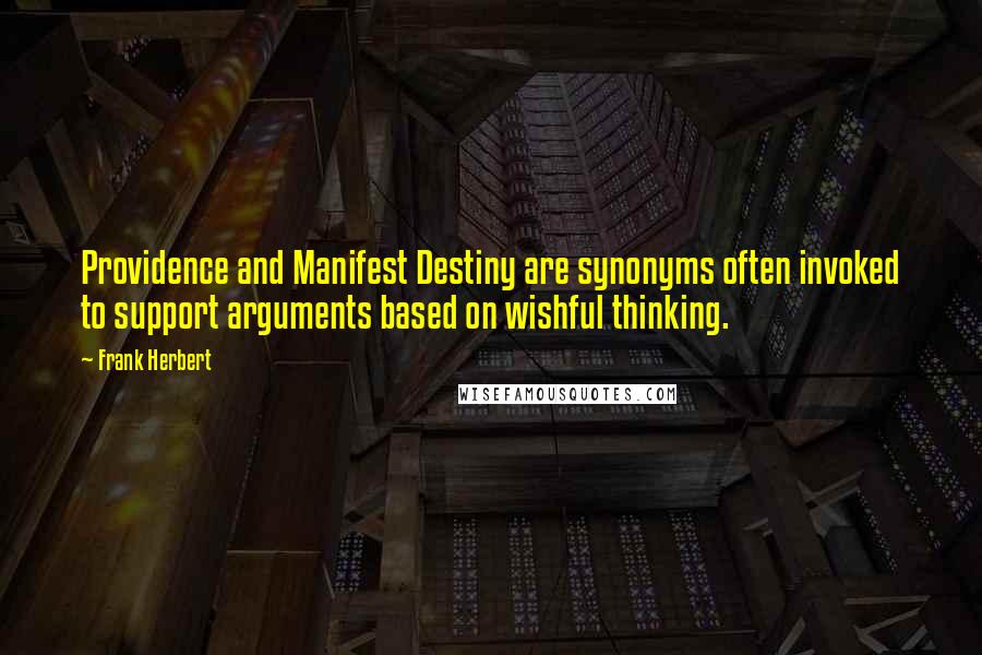 Frank Herbert Quotes: Providence and Manifest Destiny are synonyms often invoked to support arguments based on wishful thinking.