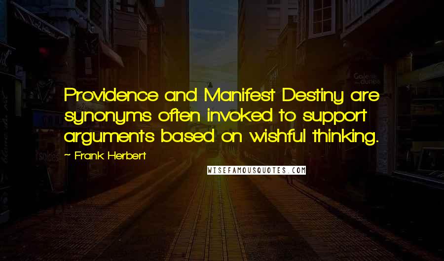 Frank Herbert Quotes: Providence and Manifest Destiny are synonyms often invoked to support arguments based on wishful thinking.