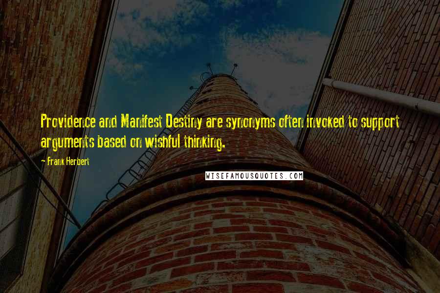 Frank Herbert Quotes: Providence and Manifest Destiny are synonyms often invoked to support arguments based on wishful thinking.