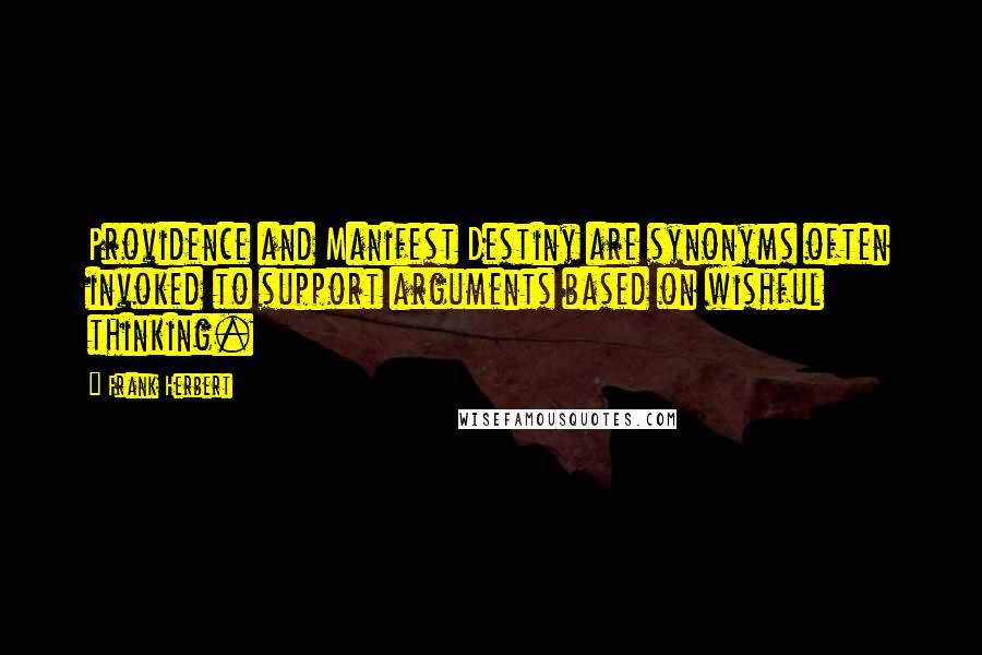 Frank Herbert Quotes: Providence and Manifest Destiny are synonyms often invoked to support arguments based on wishful thinking.