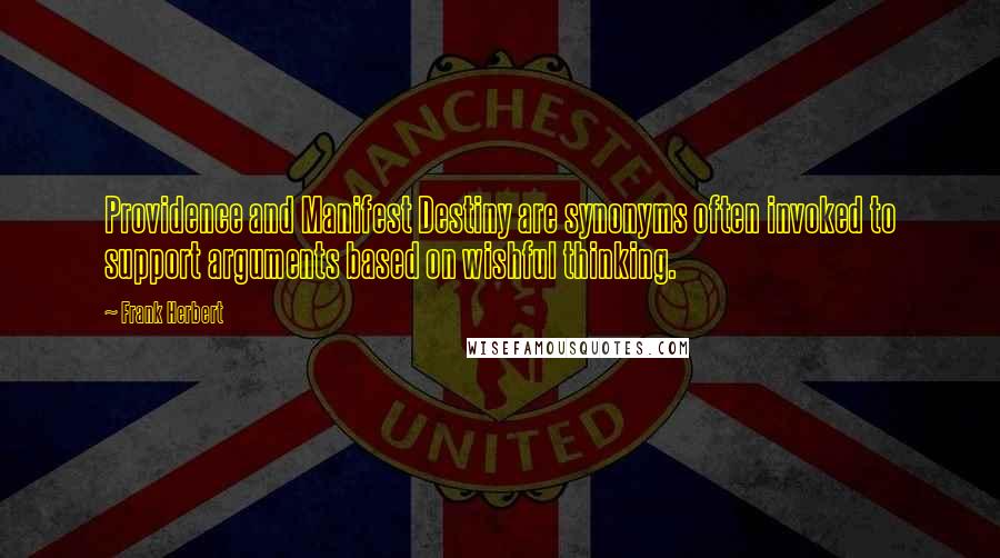 Frank Herbert Quotes: Providence and Manifest Destiny are synonyms often invoked to support arguments based on wishful thinking.
