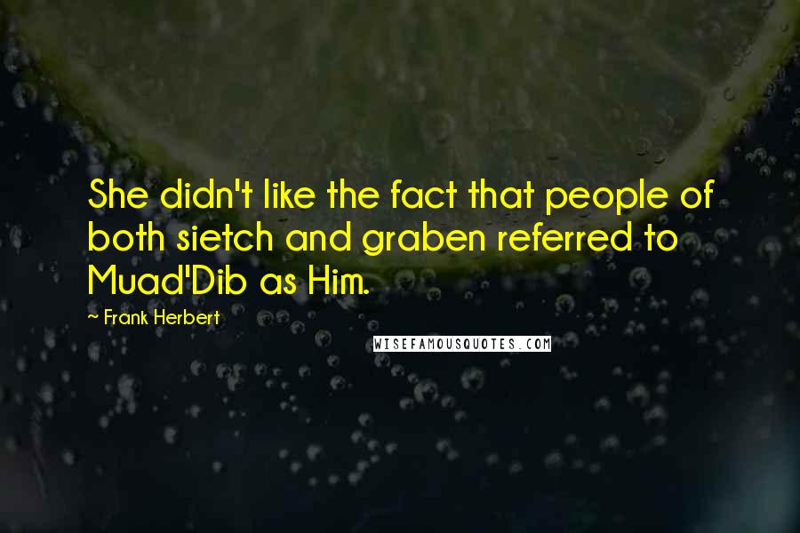Frank Herbert Quotes: She didn't like the fact that people of both sietch and graben referred to Muad'Dib as Him.
