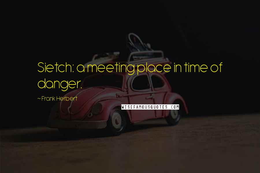 Frank Herbert Quotes: Sietch: a meeting place in time of danger.