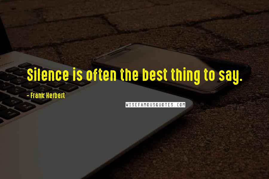 Frank Herbert Quotes: Silence is often the best thing to say.