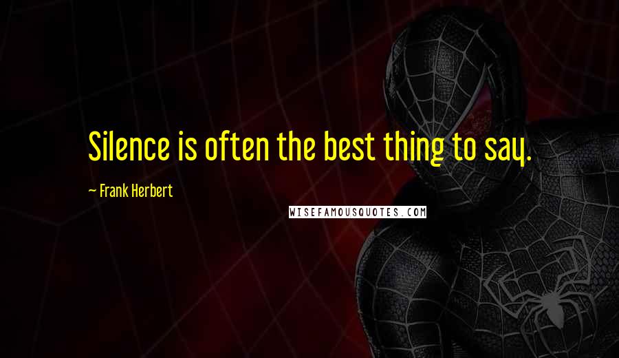 Frank Herbert Quotes: Silence is often the best thing to say.