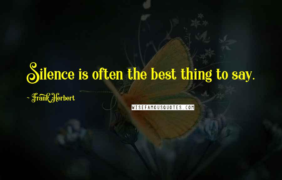 Frank Herbert Quotes: Silence is often the best thing to say.