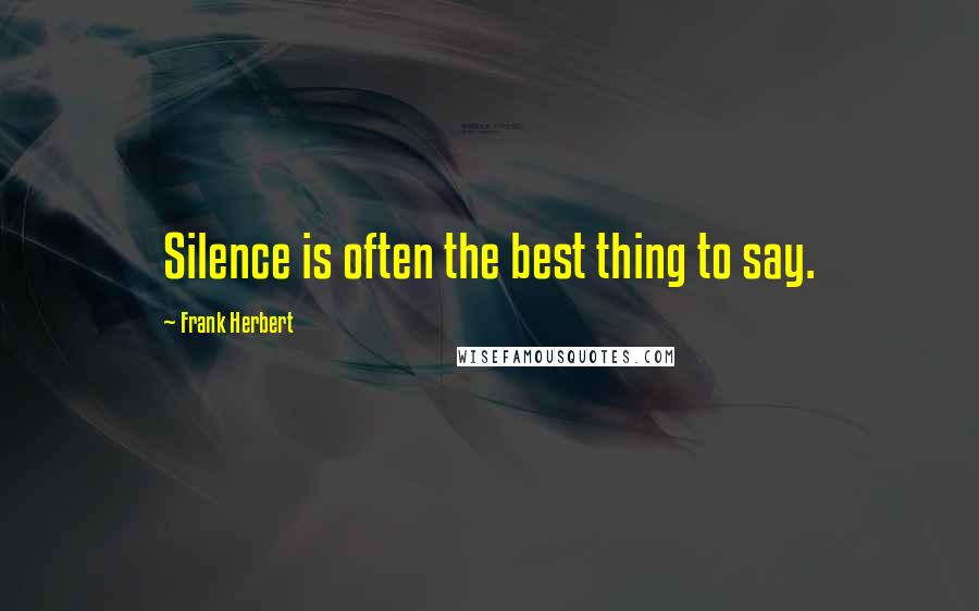 Frank Herbert Quotes: Silence is often the best thing to say.