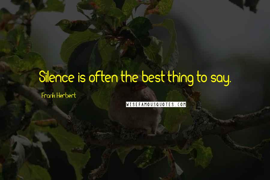 Frank Herbert Quotes: Silence is often the best thing to say.