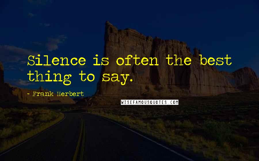 Frank Herbert Quotes: Silence is often the best thing to say.