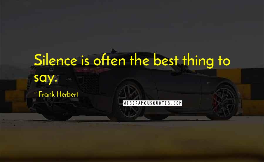 Frank Herbert Quotes: Silence is often the best thing to say.