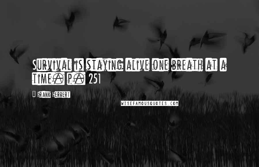 Frank Herbert Quotes: Survival is staying alive one breath at a time. p. 251