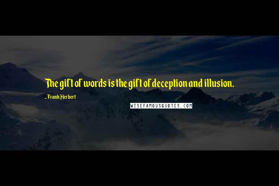Frank Herbert Quotes: The gift of words is the gift of deception and illusion.