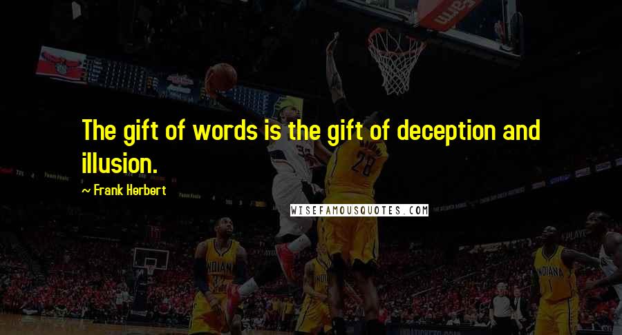 Frank Herbert Quotes: The gift of words is the gift of deception and illusion.