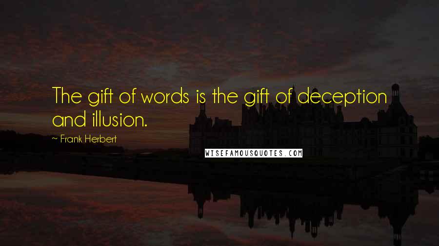 Frank Herbert Quotes: The gift of words is the gift of deception and illusion.