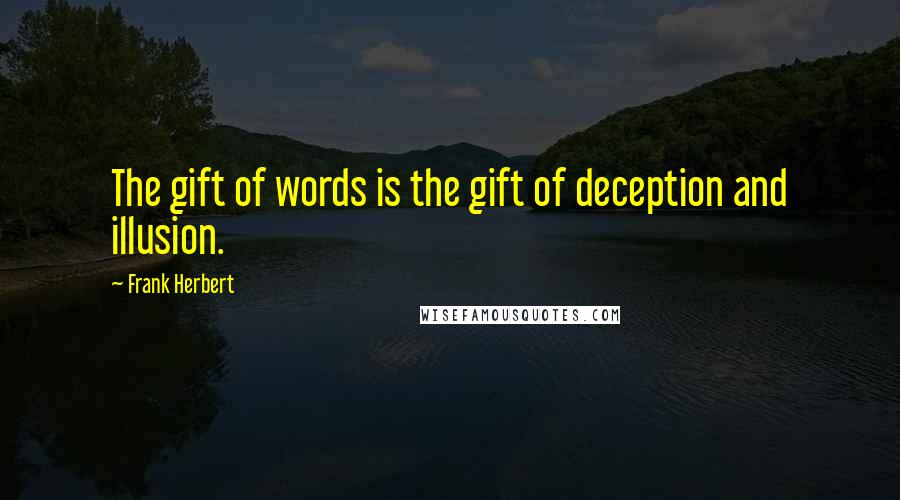 Frank Herbert Quotes: The gift of words is the gift of deception and illusion.