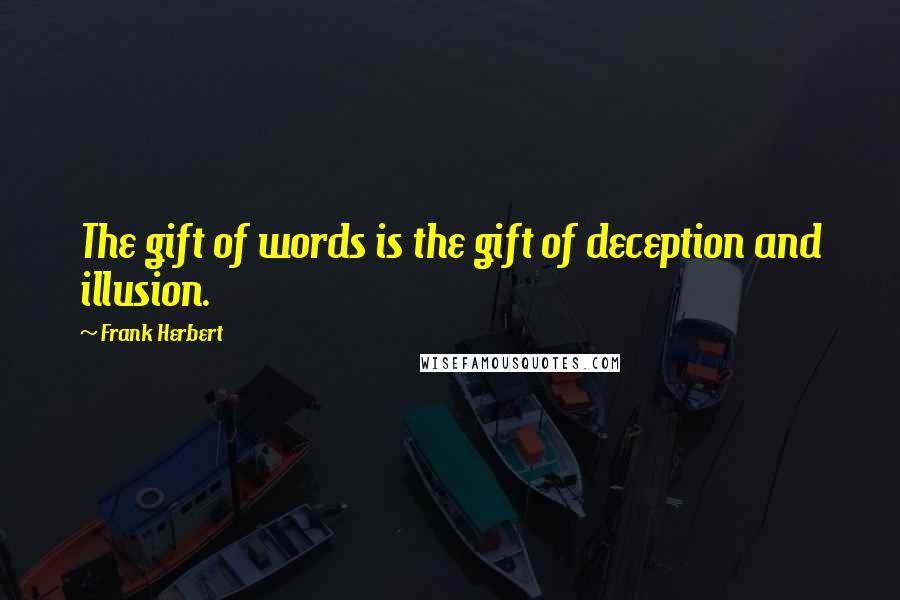 Frank Herbert Quotes: The gift of words is the gift of deception and illusion.