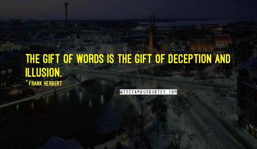 Frank Herbert Quotes: The gift of words is the gift of deception and illusion.