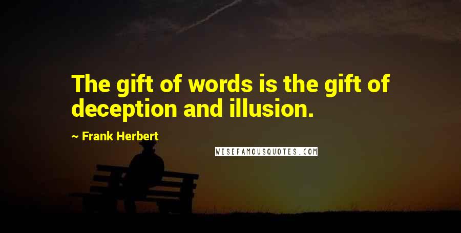 Frank Herbert Quotes: The gift of words is the gift of deception and illusion.