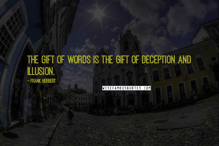 Frank Herbert Quotes: The gift of words is the gift of deception and illusion.