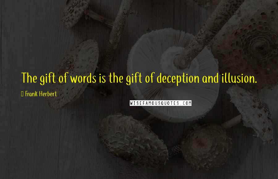 Frank Herbert Quotes: The gift of words is the gift of deception and illusion.