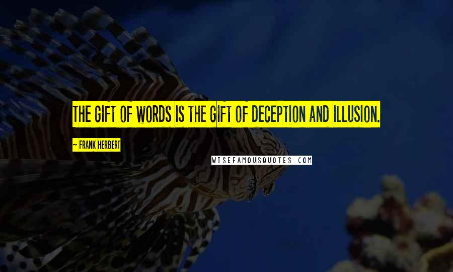 Frank Herbert Quotes: The gift of words is the gift of deception and illusion.