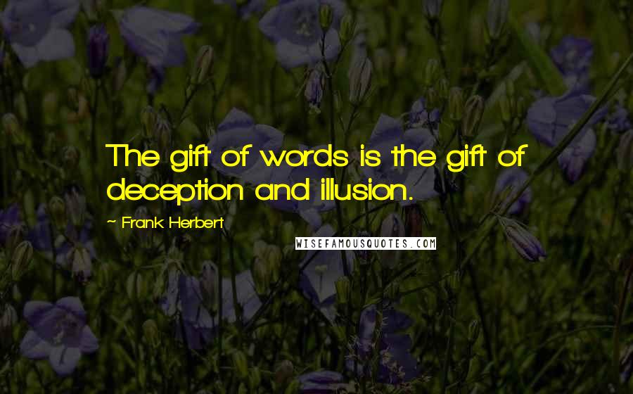 Frank Herbert Quotes: The gift of words is the gift of deception and illusion.