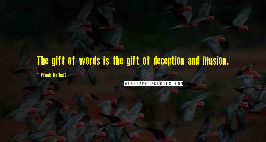 Frank Herbert Quotes: The gift of words is the gift of deception and illusion.