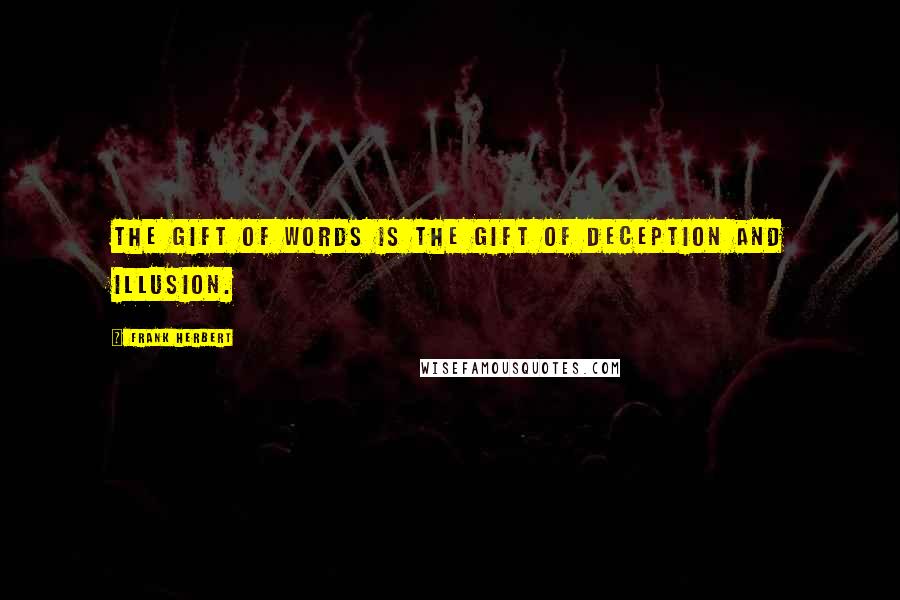 Frank Herbert Quotes: The gift of words is the gift of deception and illusion.