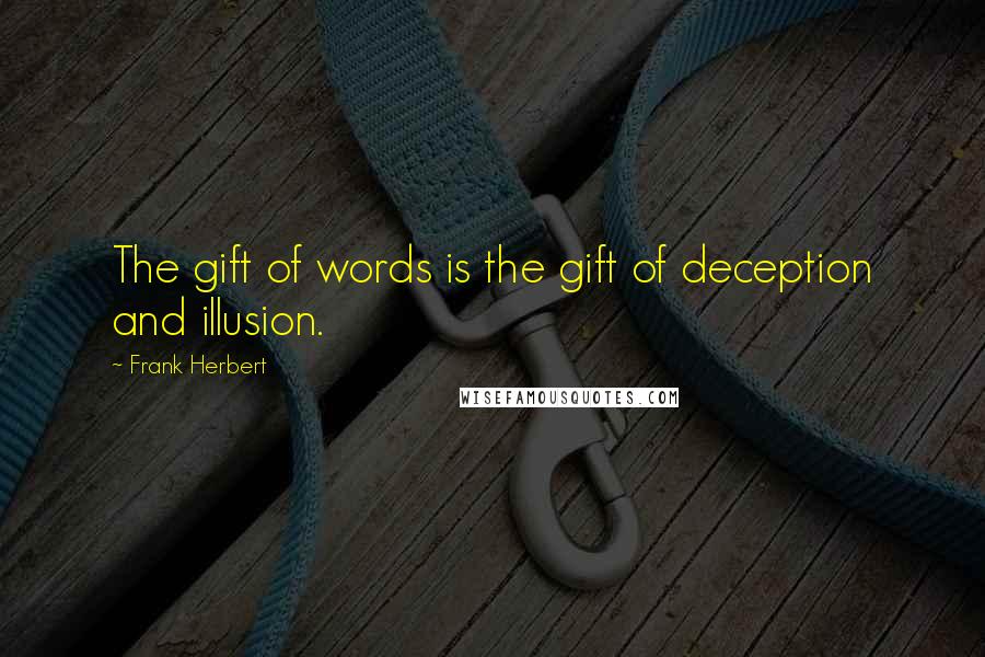 Frank Herbert Quotes: The gift of words is the gift of deception and illusion.