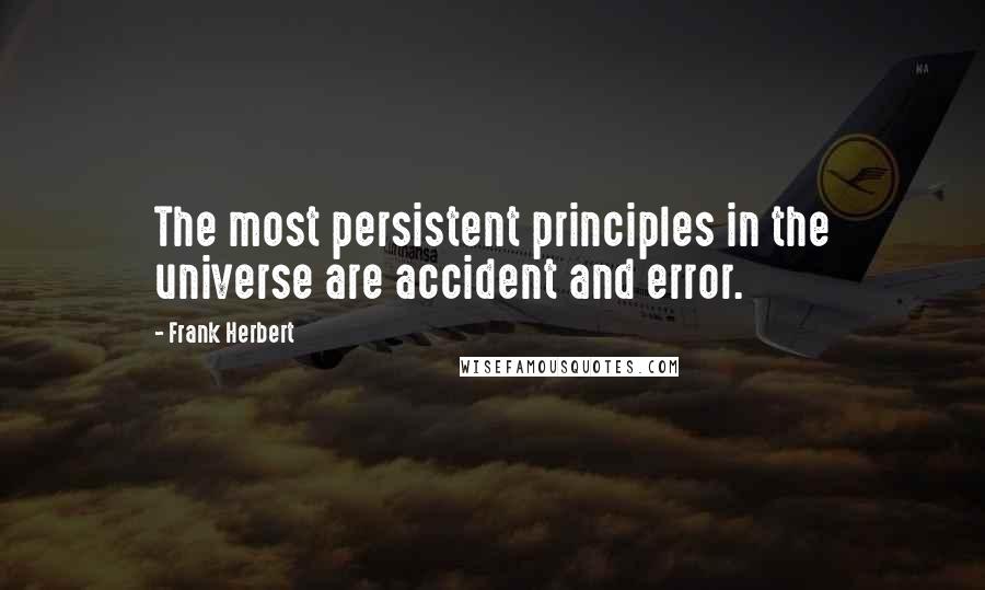 Frank Herbert Quotes: The most persistent principles in the universe are accident and error.