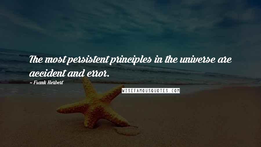 Frank Herbert Quotes: The most persistent principles in the universe are accident and error.