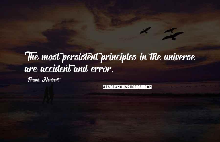 Frank Herbert Quotes: The most persistent principles in the universe are accident and error.