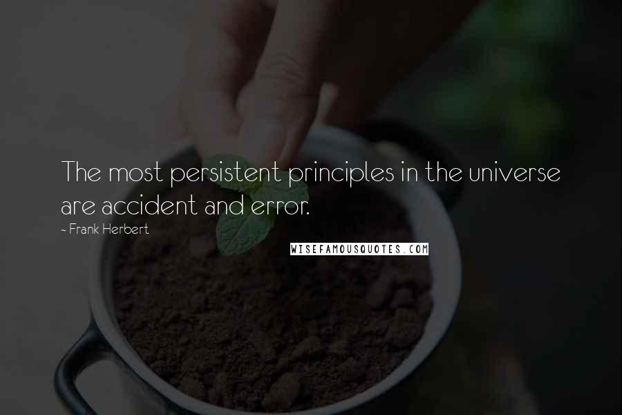 Frank Herbert Quotes: The most persistent principles in the universe are accident and error.