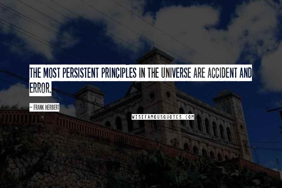 Frank Herbert Quotes: The most persistent principles in the universe are accident and error.