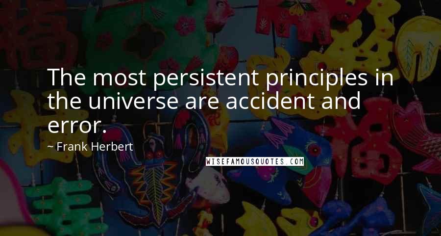 Frank Herbert Quotes: The most persistent principles in the universe are accident and error.