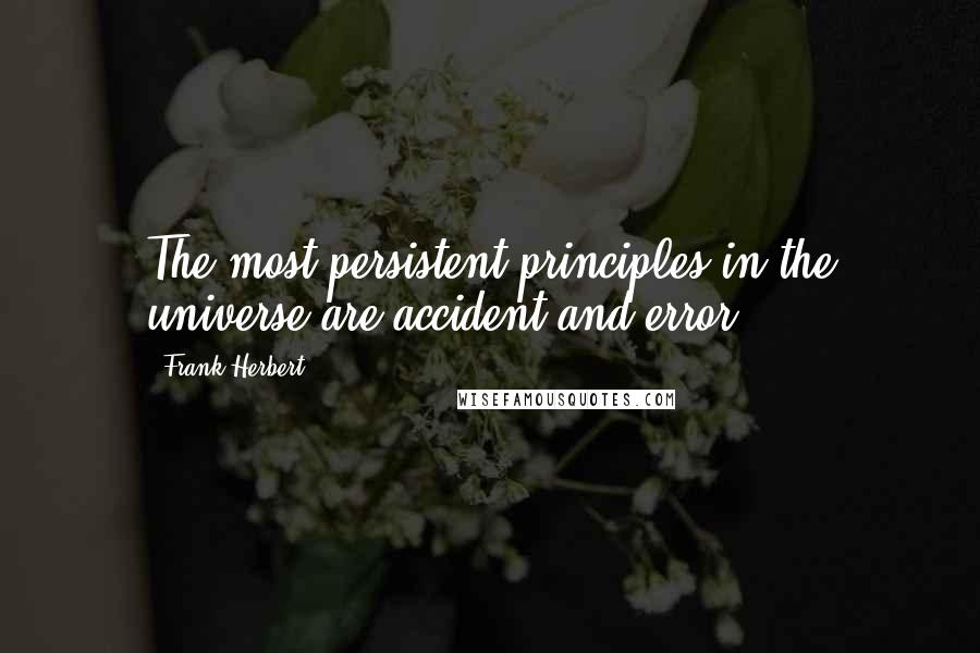 Frank Herbert Quotes: The most persistent principles in the universe are accident and error.