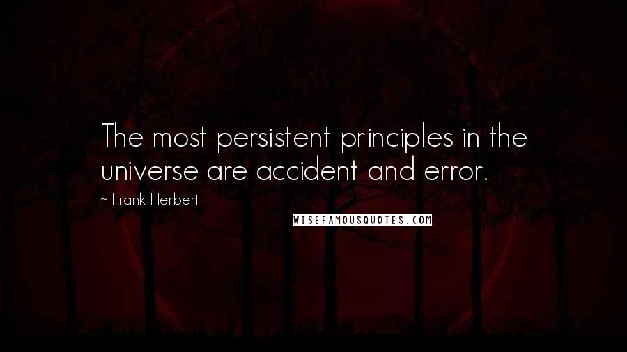 Frank Herbert Quotes: The most persistent principles in the universe are accident and error.