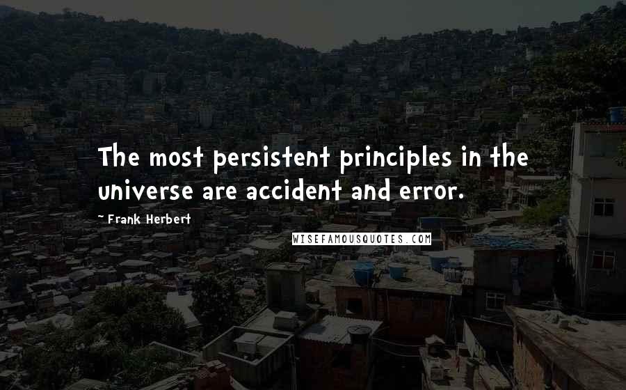 Frank Herbert Quotes: The most persistent principles in the universe are accident and error.