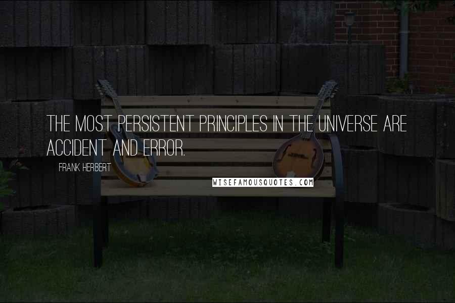 Frank Herbert Quotes: The most persistent principles in the universe are accident and error.