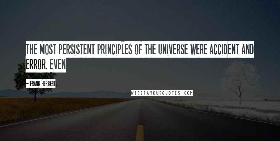 Frank Herbert Quotes: the most persistent principles of the universe were accident and error. Even