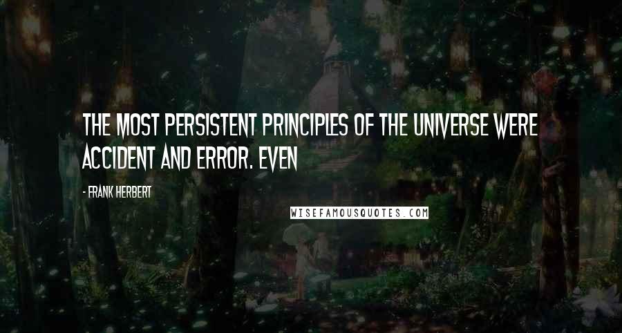 Frank Herbert Quotes: the most persistent principles of the universe were accident and error. Even