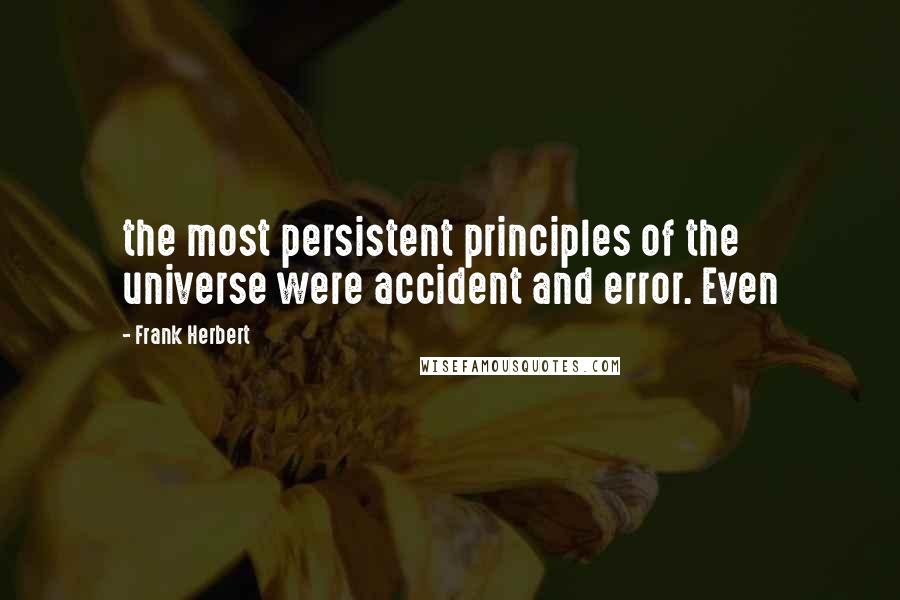 Frank Herbert Quotes: the most persistent principles of the universe were accident and error. Even