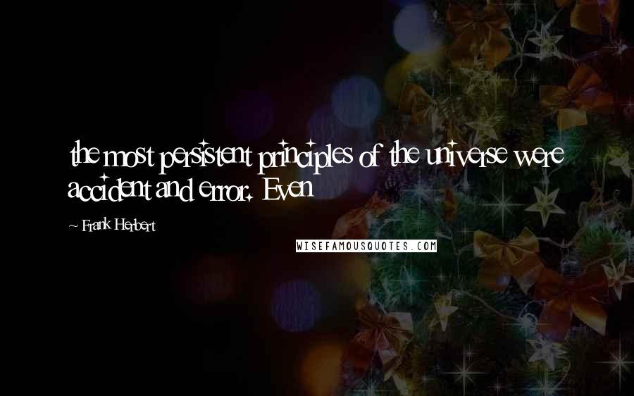 Frank Herbert Quotes: the most persistent principles of the universe were accident and error. Even