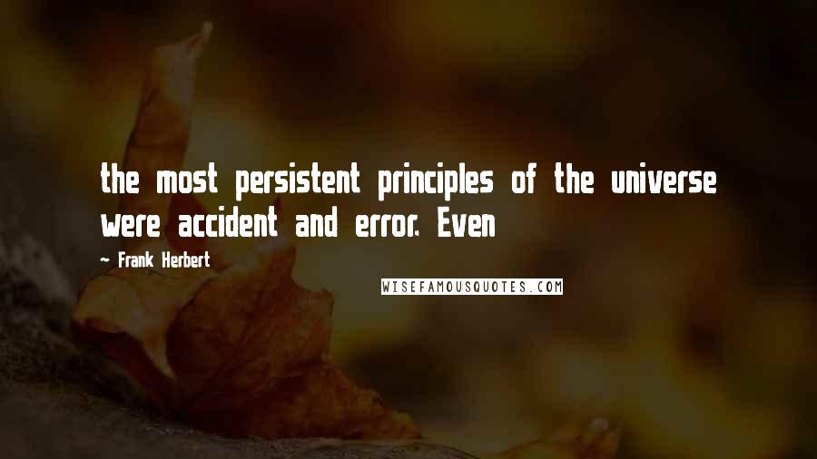 Frank Herbert Quotes: the most persistent principles of the universe were accident and error. Even