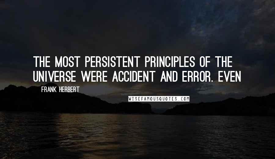Frank Herbert Quotes: the most persistent principles of the universe were accident and error. Even