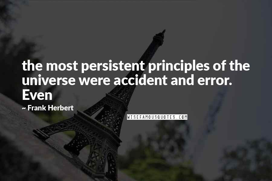 Frank Herbert Quotes: the most persistent principles of the universe were accident and error. Even