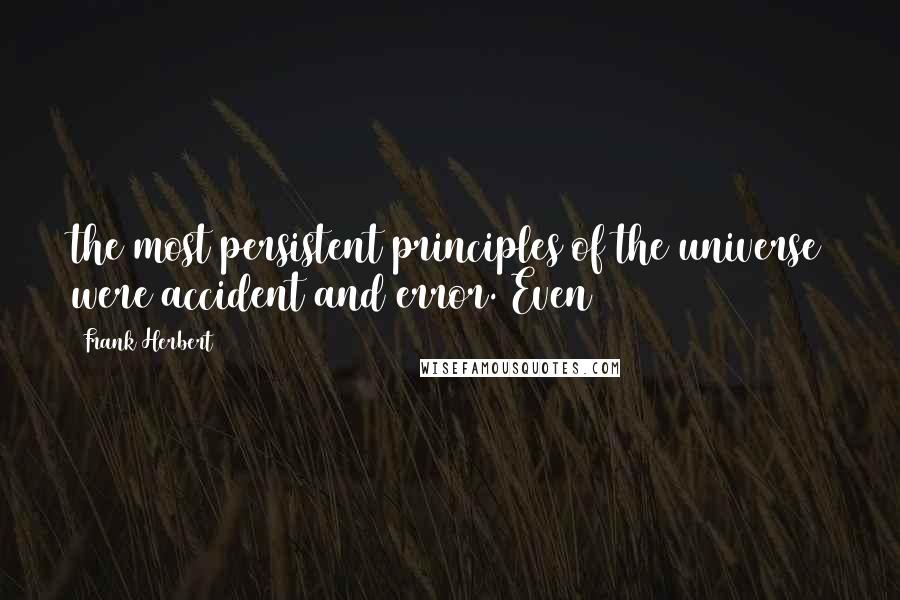 Frank Herbert Quotes: the most persistent principles of the universe were accident and error. Even