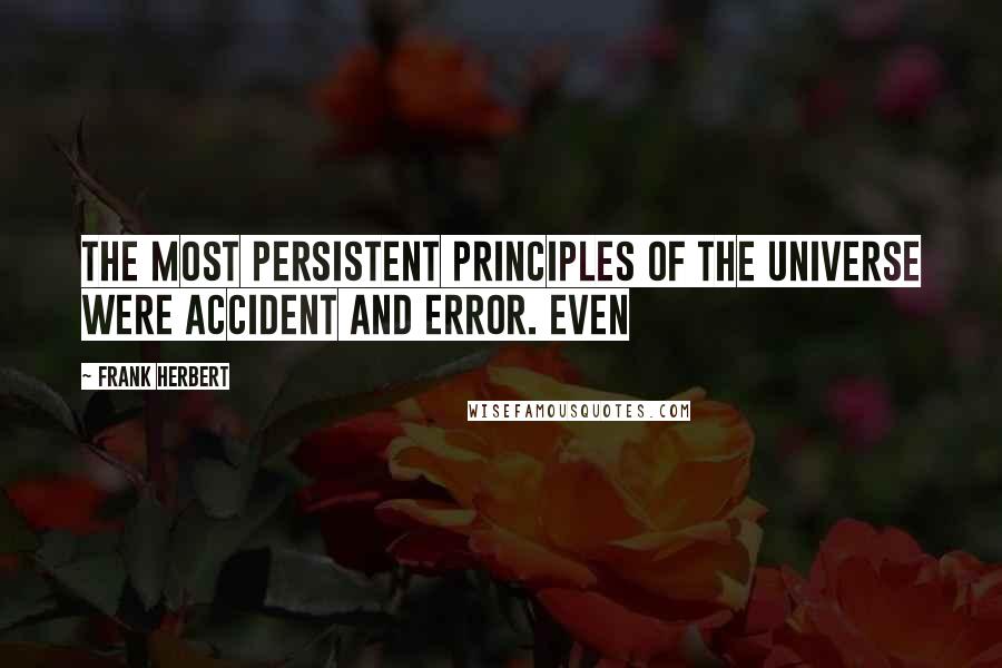 Frank Herbert Quotes: the most persistent principles of the universe were accident and error. Even